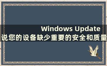 Windows Update 说您的设备缺少重要的安全和质量修复（Win10 Update 说您的设备缺少重要的安全和质量修复）